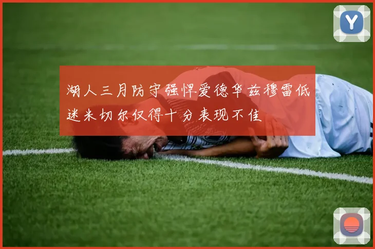 湖人三月防守强悍爱德华兹穆雷低迷米切尔仅得十分表现不佳