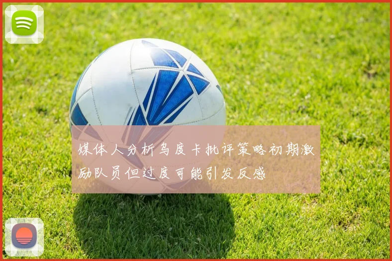 媒体人分析乌度卡批评策略初期激励队员但过度可能引发反感